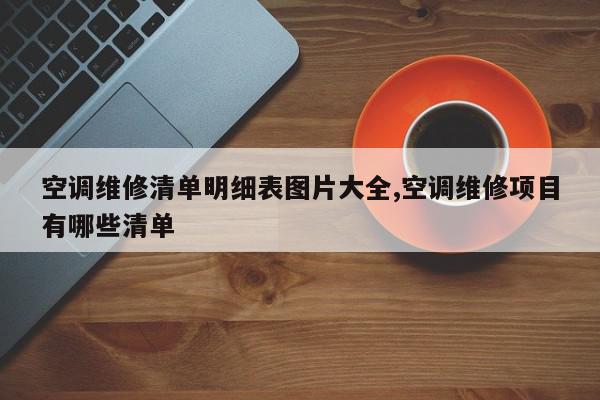 空调维修清单明细表图片大全,空调维修项目有哪些清单