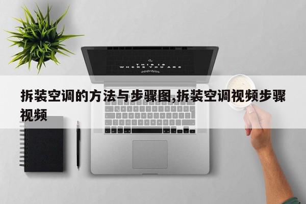 拆装空调的方法与步骤图,拆装空调视频步骤视频