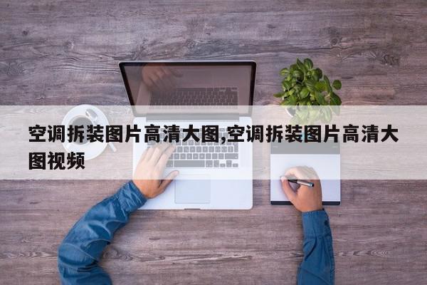 空调拆装图片高清大图,空调拆装图片高清大图视频
