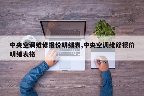 中央空调维修报价明细表,中央空调维修报价明细表格