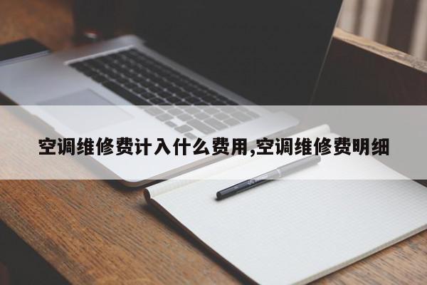 空调维修费计入什么费用,空调维修费明细