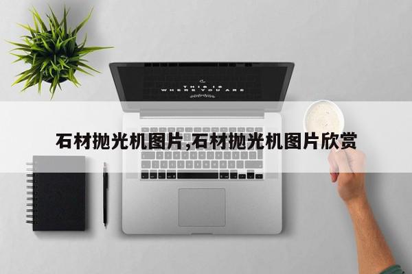 石材抛光机图片,石材抛光机图片欣赏